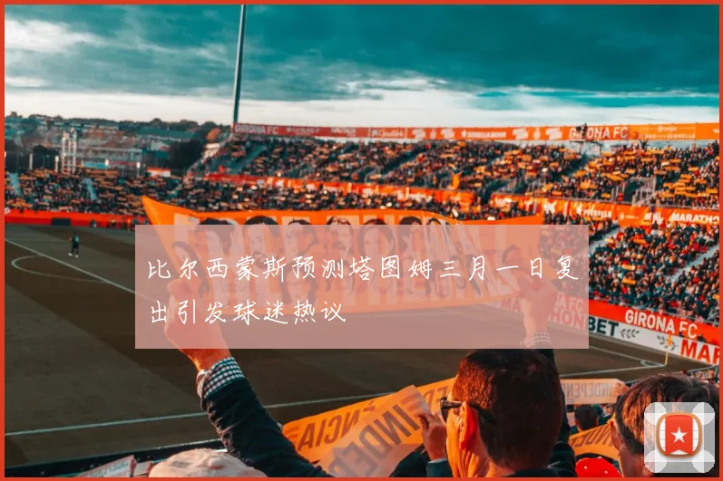 比尔西蒙斯预测塔图姆三月一日复出引发球迷热议