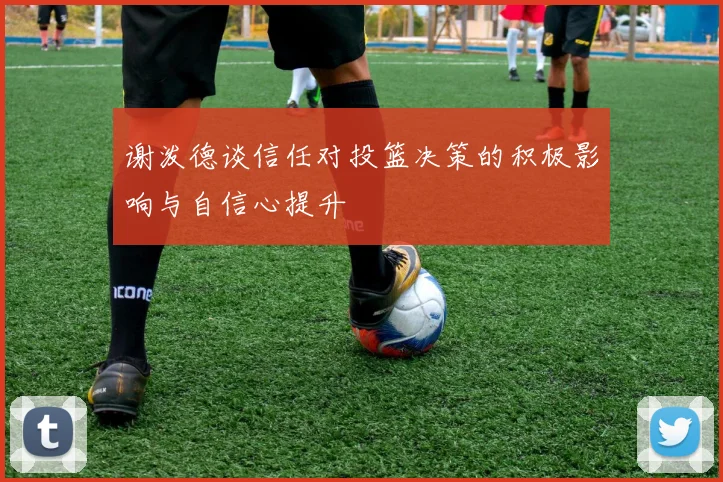 谢泼德谈信任对投篮决策的积极影响与自信心提升