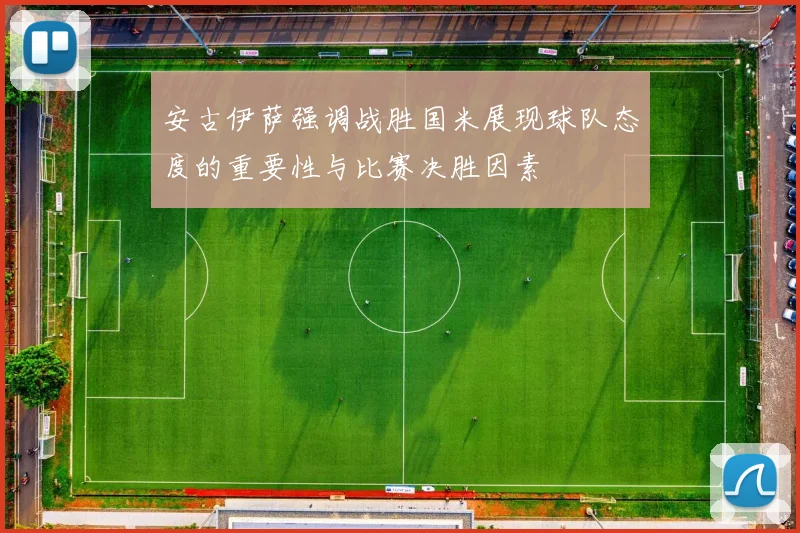 安古伊萨强调战胜国米展现球队态度的重要性与比赛决胜因素