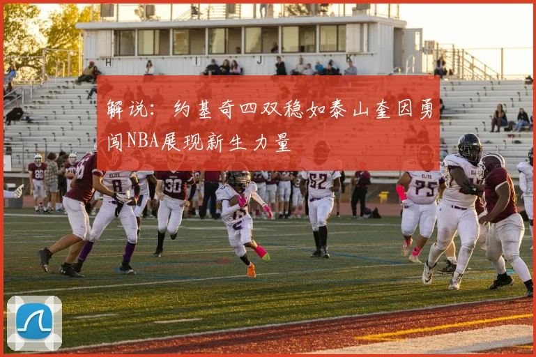 解说：约基奇四双稳如泰山奎因勇闯NBA展现新生力量