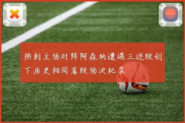 热刺主场对阵阿森纳遭遇三连败创下历史相同落败场次纪录