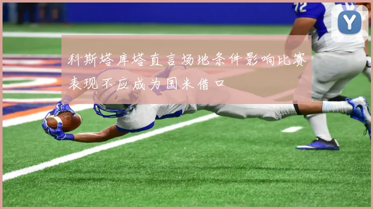 科斯塔库塔直言场地条件影响比赛表现不应成为国米借口